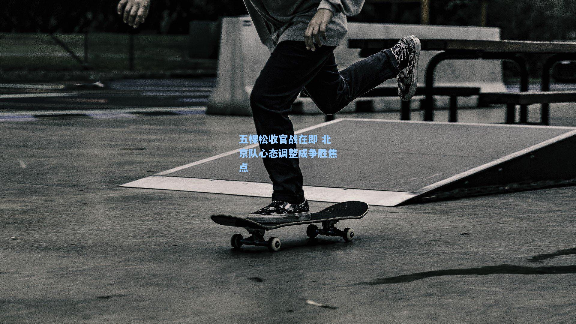 五棵松收官战在即 北京队心态调整成争胜焦点