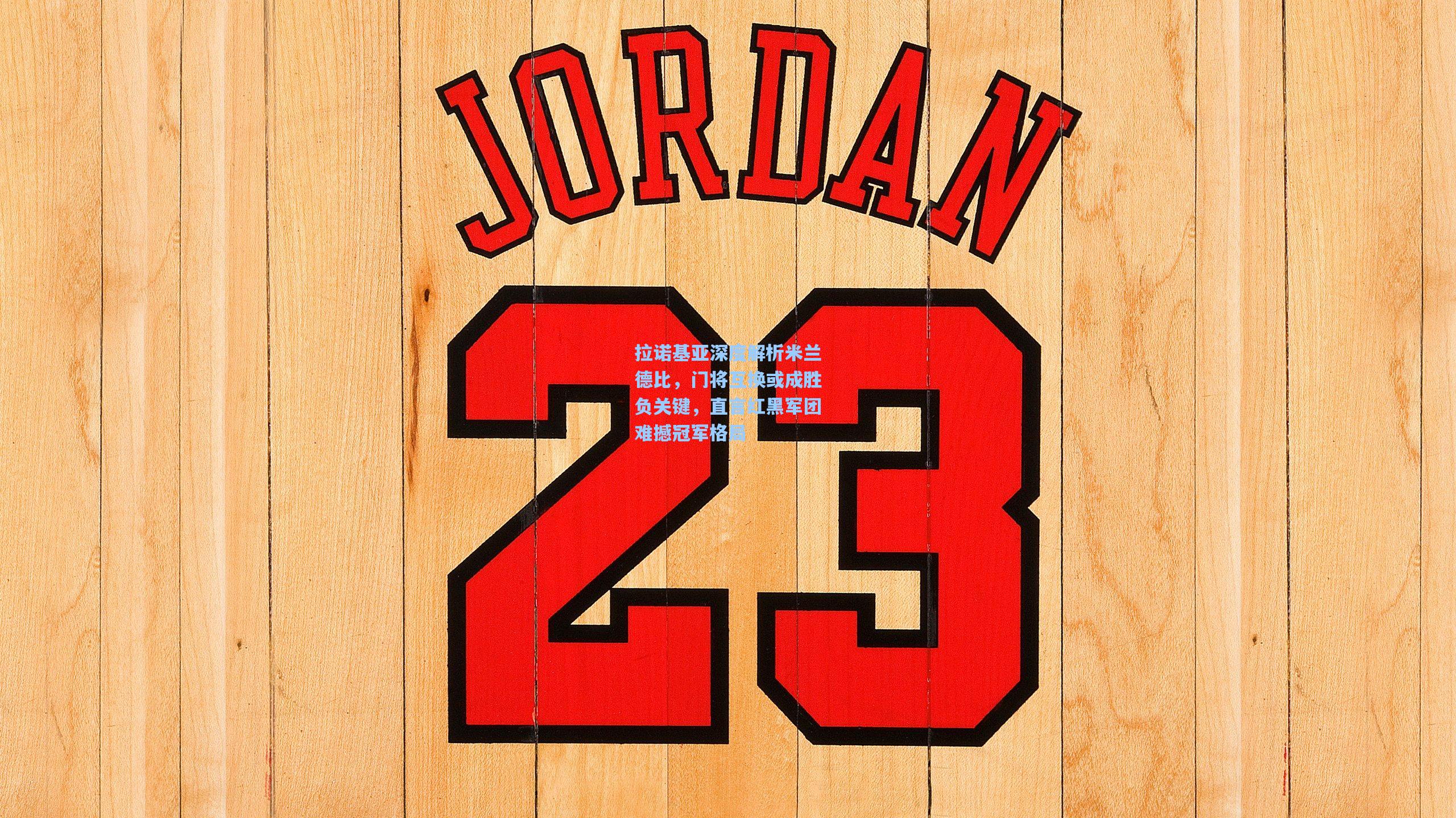 拉诺基亚深度解析米兰德比，门将互换或成胜负关键，直言红黑军团难撼冠军格局