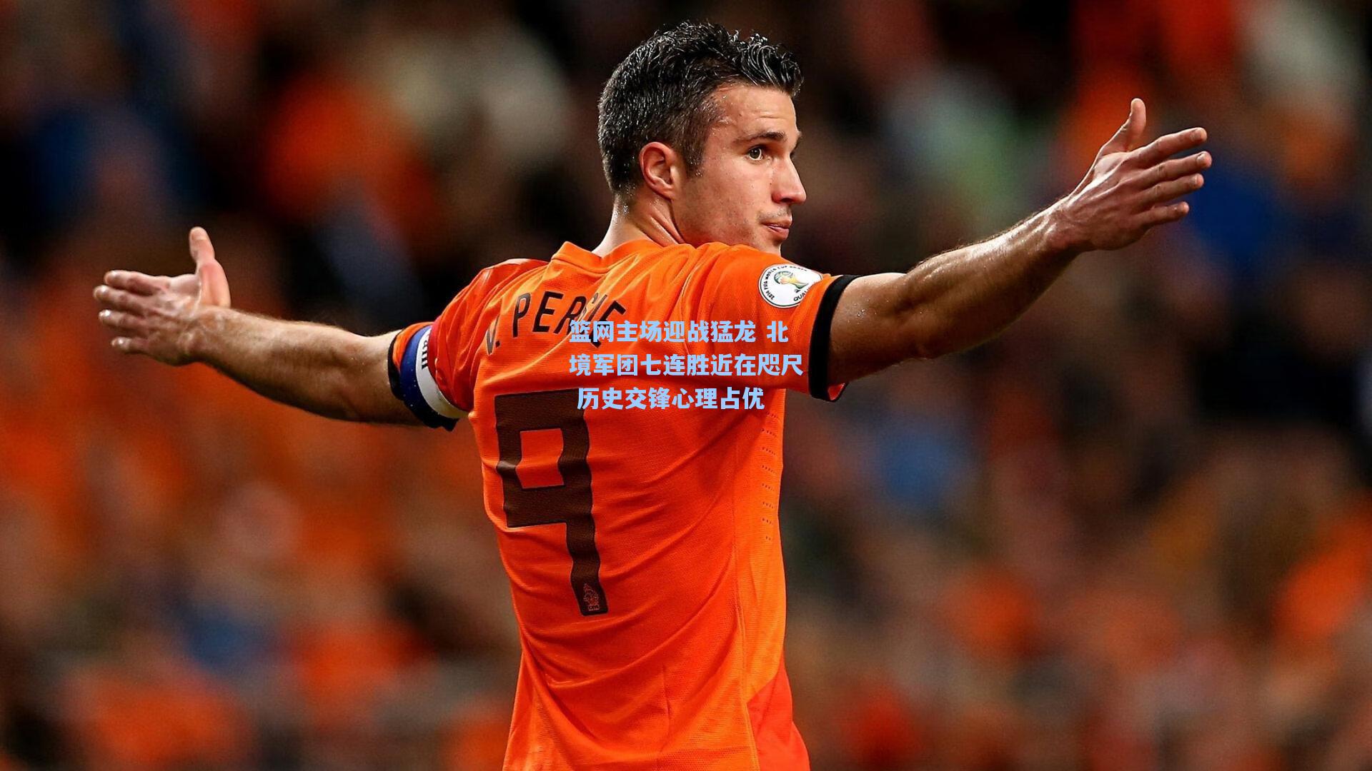 篮网主场迎战猛龙 北境军团七连胜近在咫尺 历史交锋心理占优