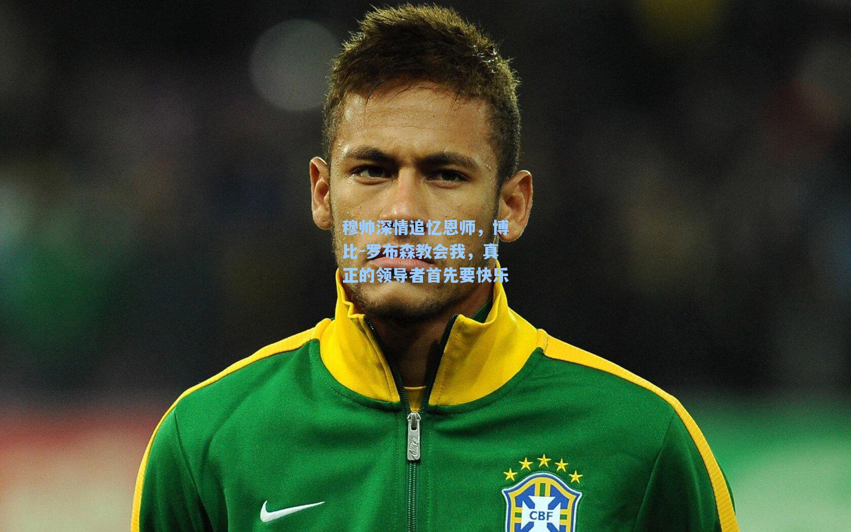 穆帅深情追忆恩师，博比-罗布森教会我，真正的领导者首先要快乐