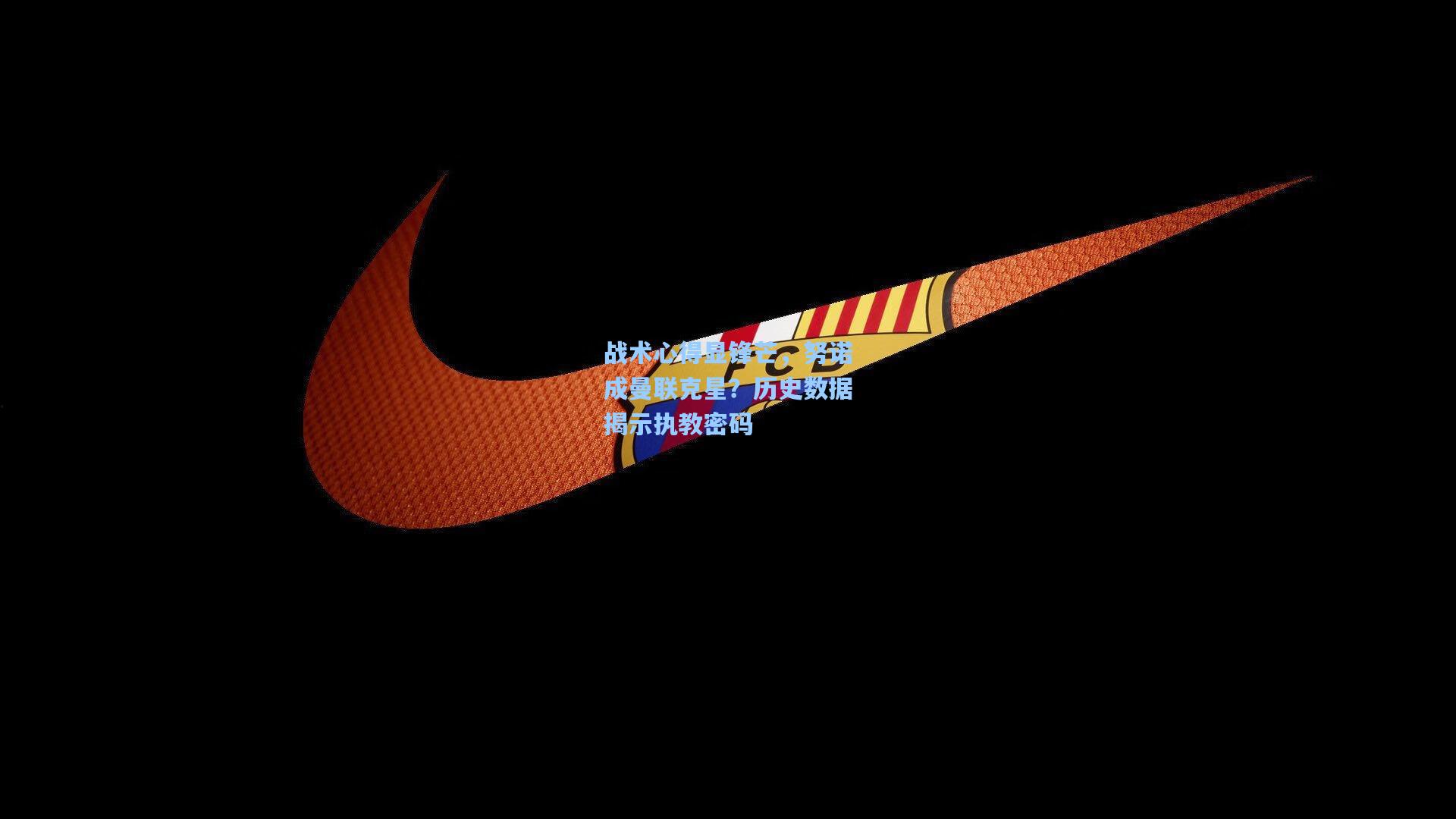 战术心得显锋芒，努诺成曼联克星？历史数据揭示执教密码